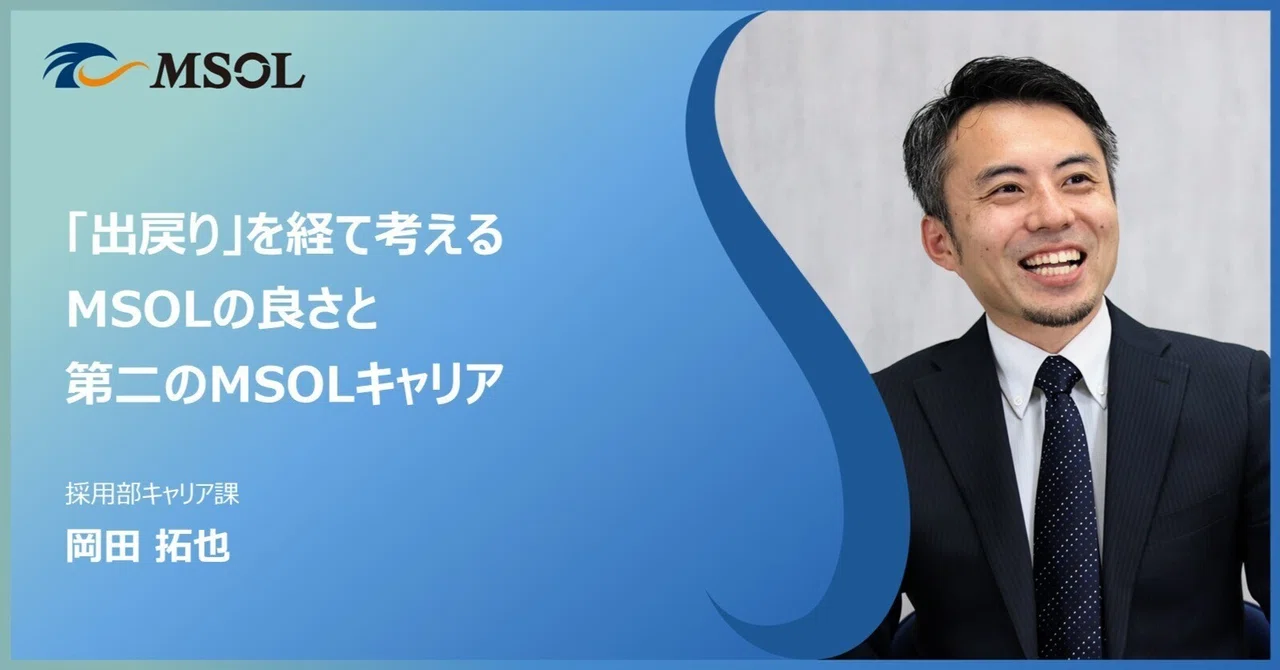 Msol Candidate 「出戻り」を経て考えるMSOLの良さと第二のMSOLキャリア|株式会社マネジメントソリューションズ(MSOL:エムソル)