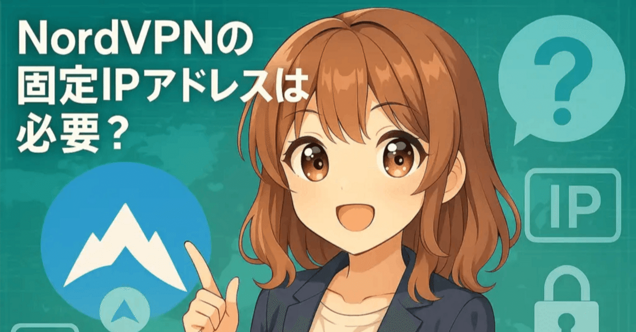 NordVPNの固定IPアドレスは必要？使い道と通常IPとの違いを徹底比較！｜ゼロからはじめる仮想通貨ガイド