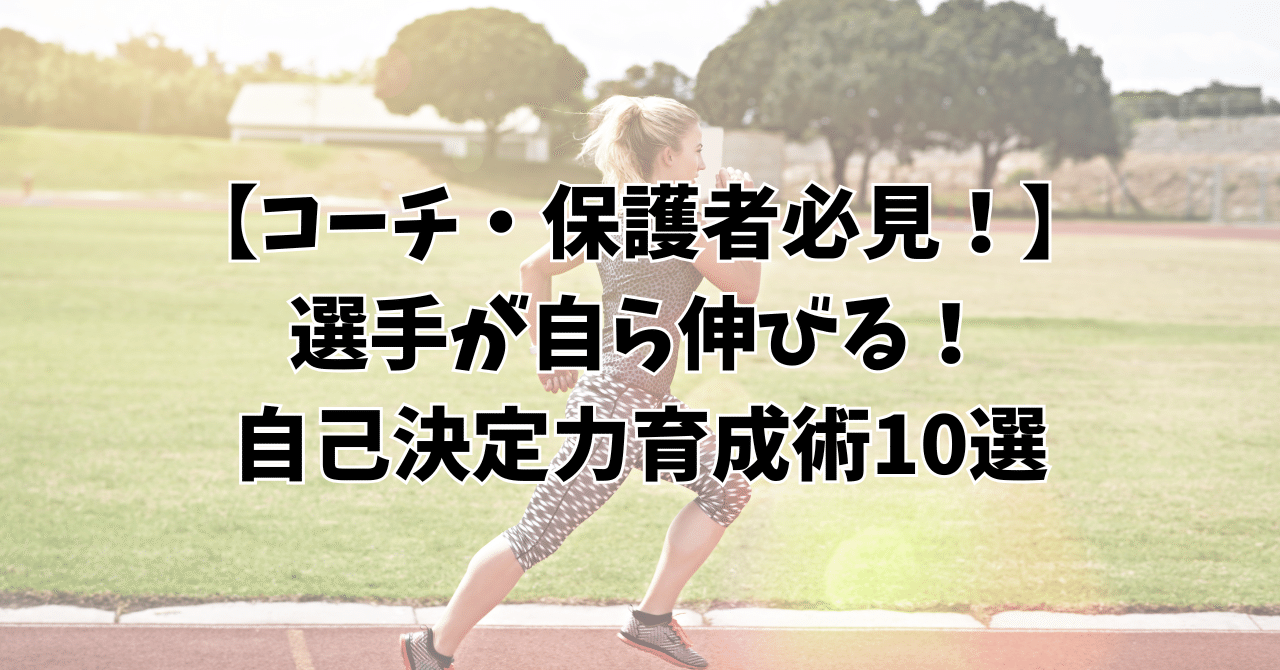 本番に強い選手の育て方 試合で活躍できる「個」を育てるためのトレーニングメソッド コーチ・保護者必見！】選手が自ら伸びる！自己決定力育成術10選
