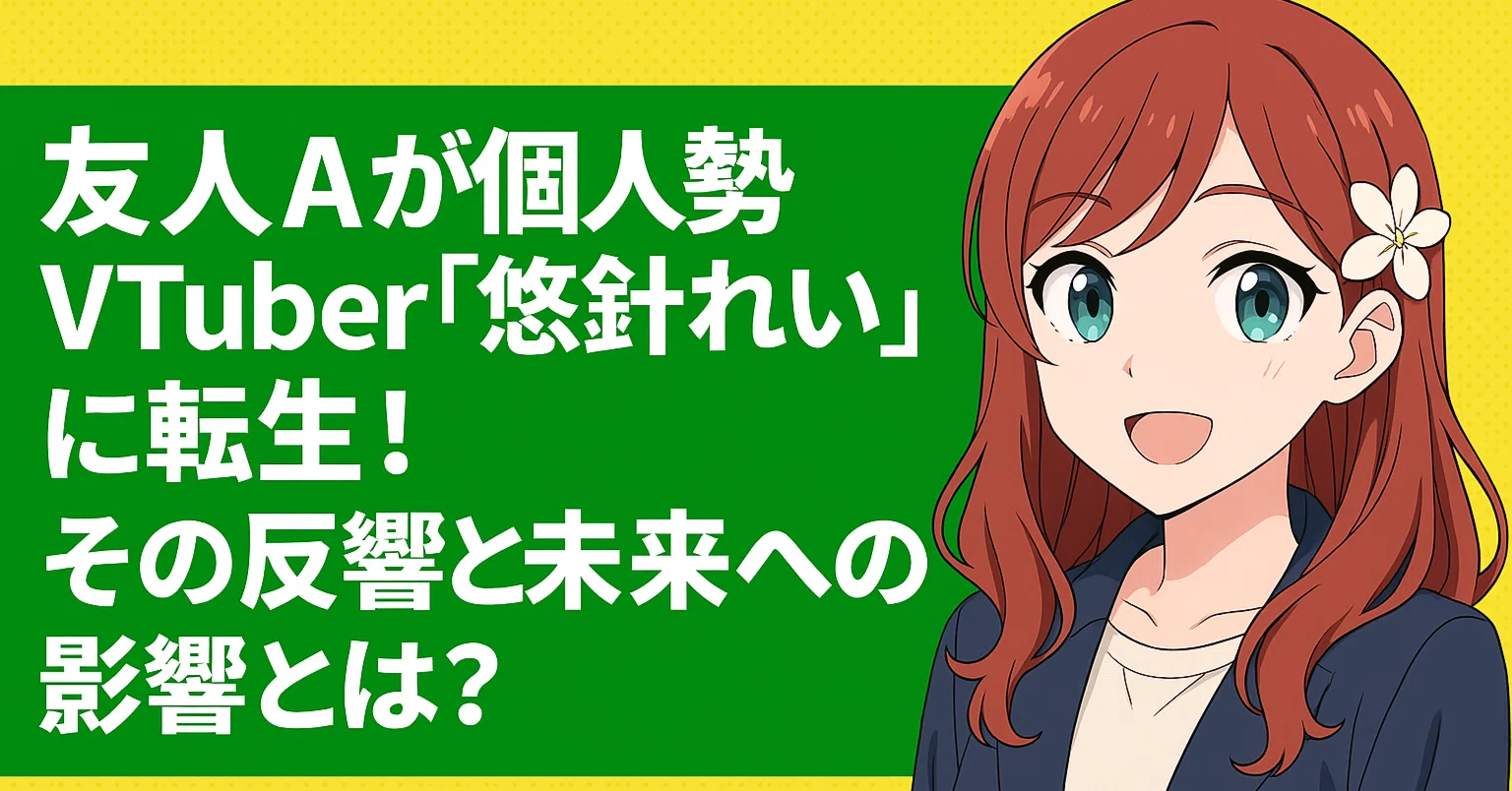 友人A(えーちゃん)が個人勢VTuber「悠針れい」に転生？その反響と未来 