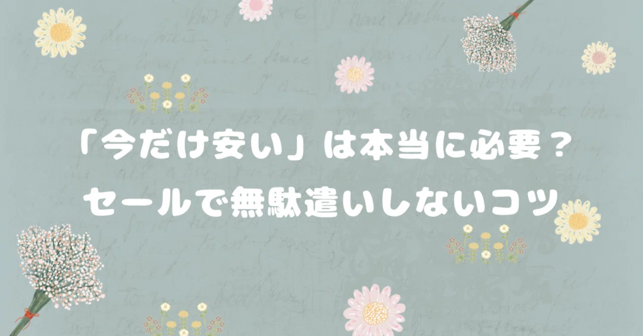 今だけ安い」は本当に必要？セールで無駄遣いしないコツ｜まなみ 