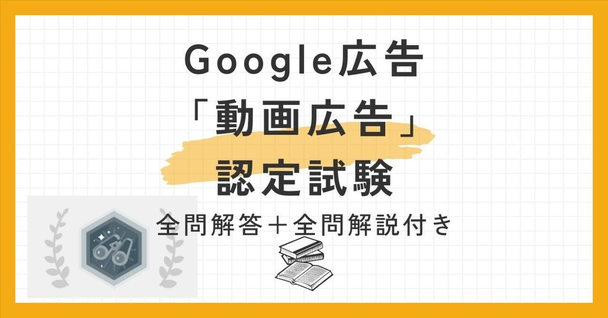 Google広告「動画広告」認定資格全問解答＋全問解説付き100題