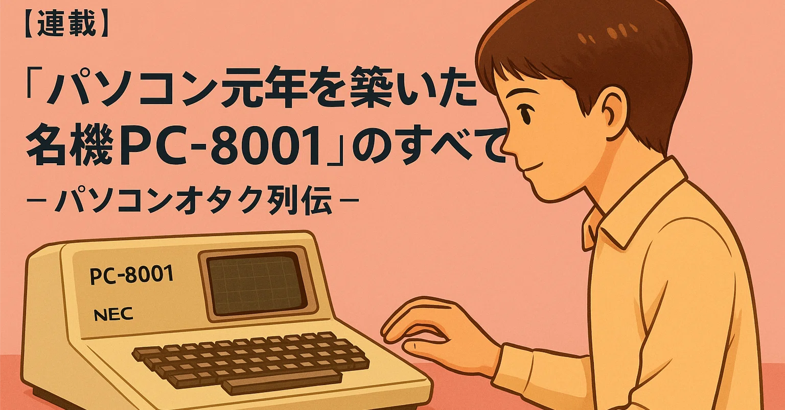 連載】～ 昭和パソコンオタク列伝～ 第4回：パソコン元年を築いた名機