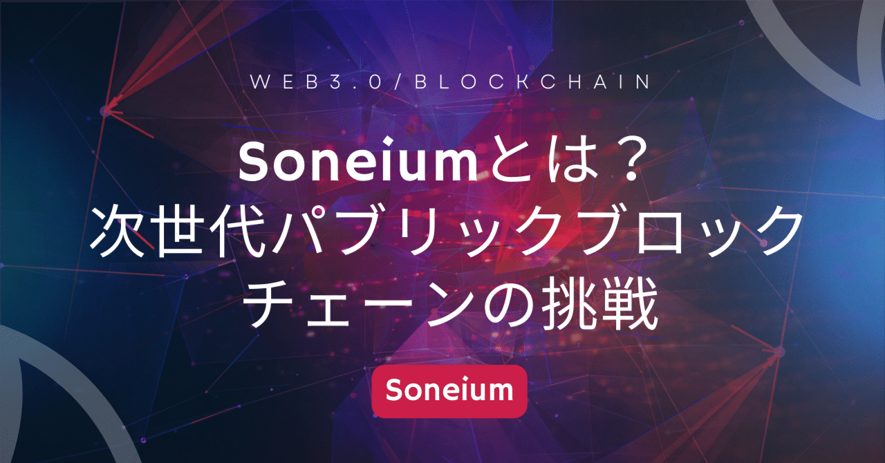 Soneiumとは？次世代パブリックブロックチェーンの挑戦｜𝐑𝐞𝐜𝐚𝐥 (りかる)