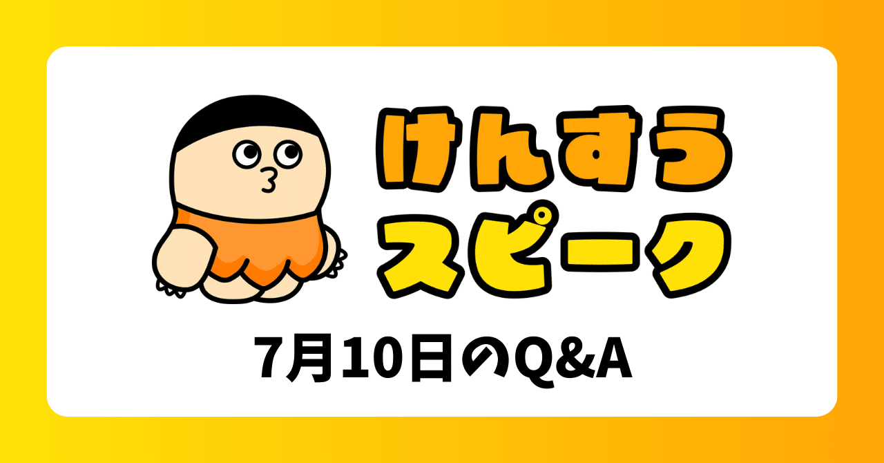 2025/07/10 けんすうスピーク Q&A集｜まき｜バイブコーダー