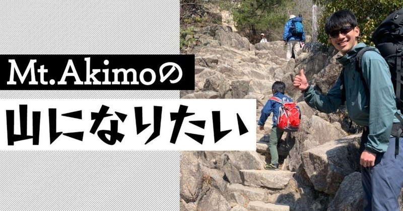 【mt.Akimoの「山になりたい」】　①そもそも「山になりたい」
てどういう事よ？（前編）