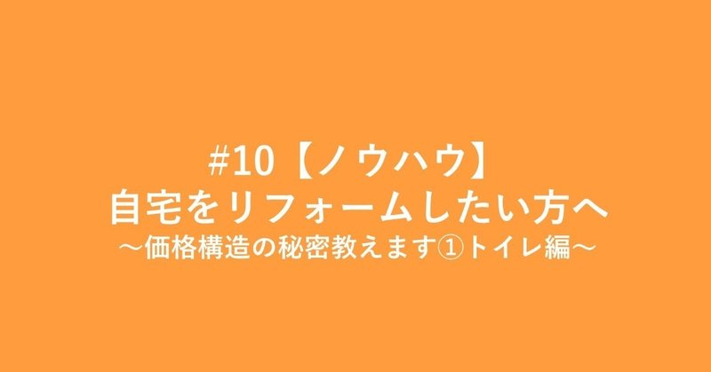 #10【ノウハウ】自宅をリフォームしたい方へ　～価格構造の秘密教えます①トイレ編～