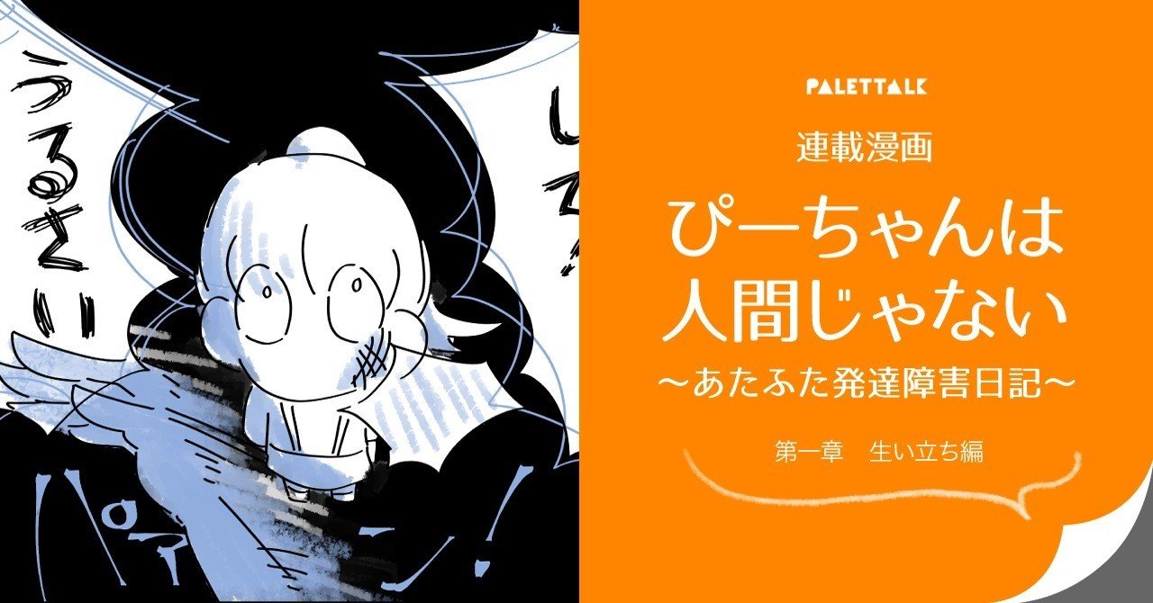 連載漫画 ぴーちゃんは人間じゃない あたふた発達障害日記 第一章 生い立ち編 ぴーちゃん ぴーちゃんは人間じゃない 書籍化決定 Note 連載漫画 ぴーちゃんは人間じゃない あたふた発達障害日記 第一章 生い立ち編 ぴーちゃん ぴーちゃんは人間じゃない 書籍化決定 Note