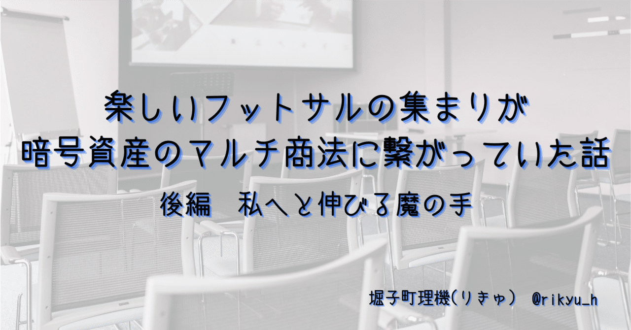 楽しいフットサルの集まりが暗号資産のマルチ商法に繋がっていた話 | 後編 私へと伸びる魔の手｜堀子町理機(りきゅ)