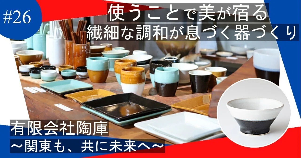 使うことで美が宿るー繊細な調和が息づく器づくり～関東も、共に未来へ