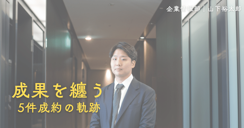 ＃２〈成果を纏う〉—５件成約の軌跡｜山下 eyecatch