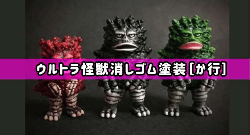 か行］ウルトラ怪獣消しゴム塗装｜レイレイ｜note
