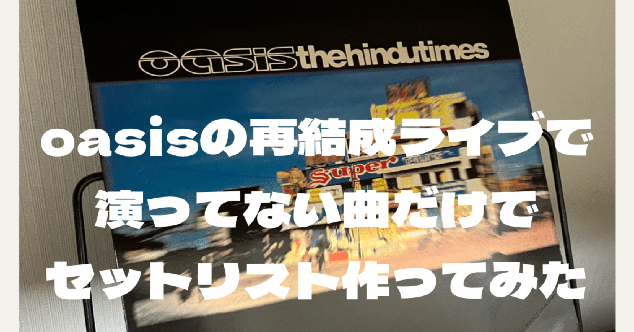 oasisの再結成ライブで演ってない曲だけでセットリスト作って