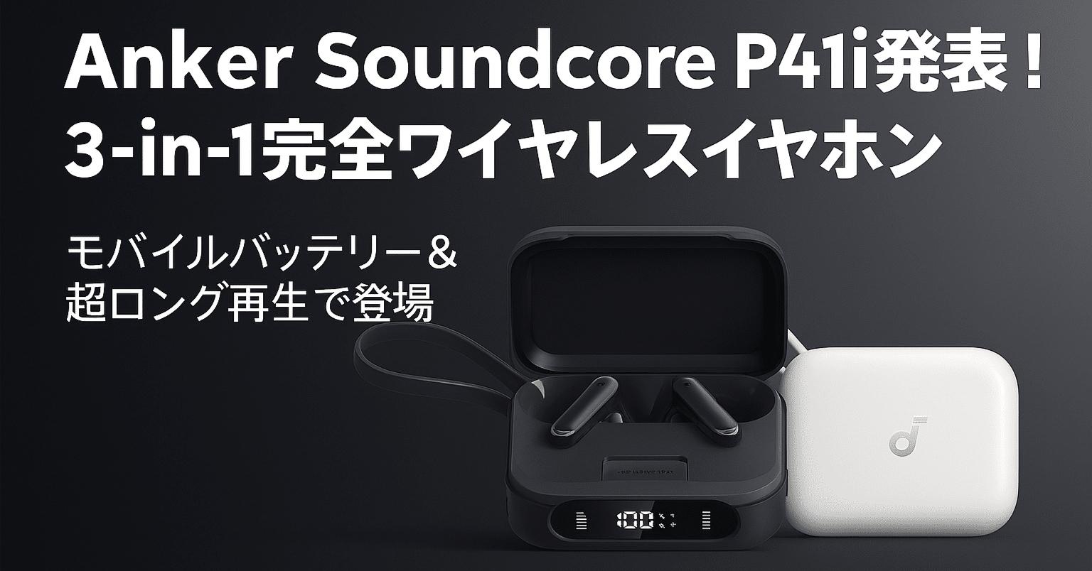新製品紹介】Anker Soundcore P41i ― 3-in-1完全ワイヤレスイヤホンを