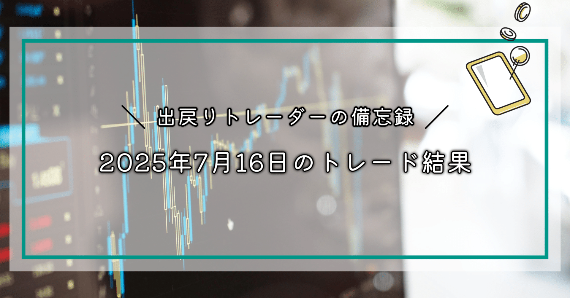 FX】2025年7月16日のトレード結果 │ 損切りはなるべくしない｜EmuLog＠在宅ワーク&ガジェット好き&物欲解放の備忘録