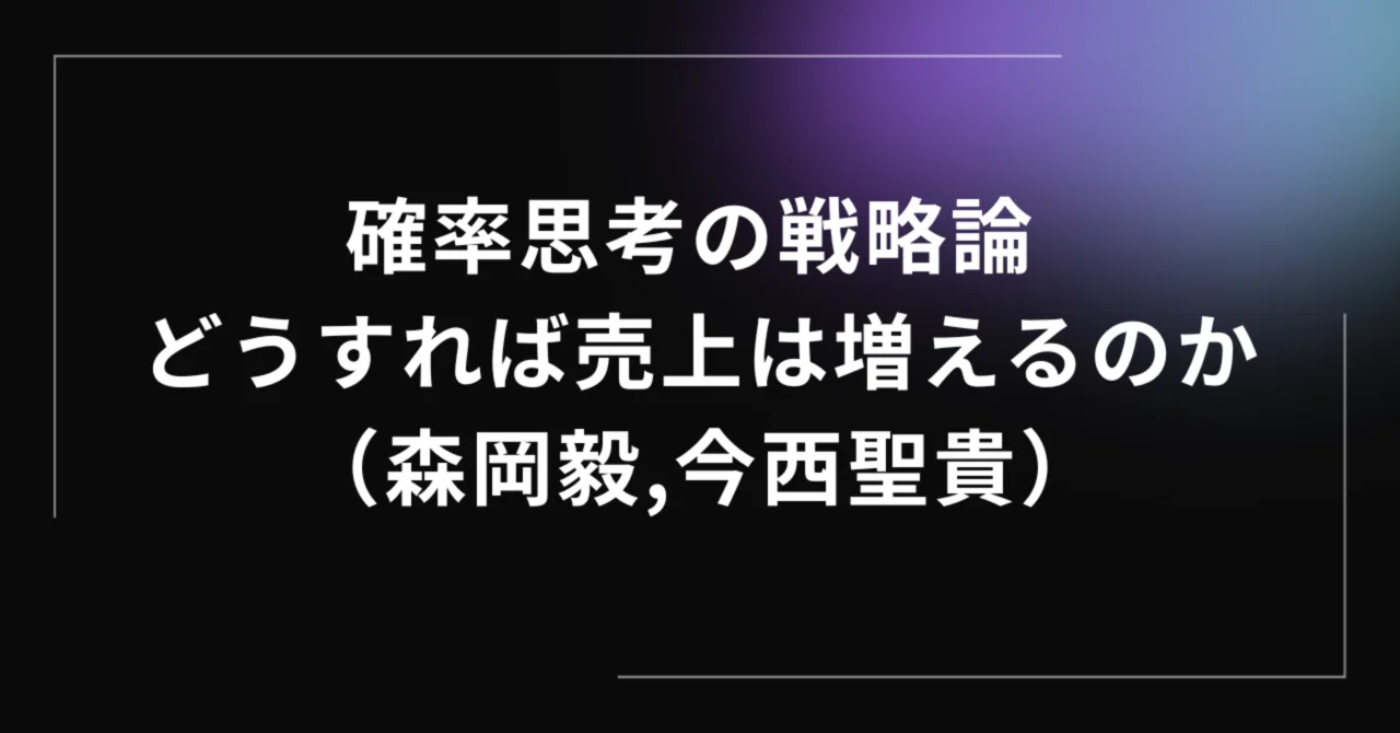 読書メモ】確率思考の戦略論 どうすれば売上は増えるのか（森岡毅,今西