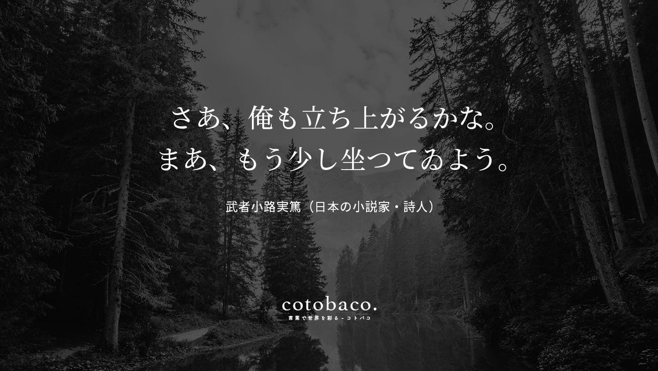 さあ 俺も立ち上がるかな まあ もう少し坐つてゐよう By 武者小路実篤 日本の小説家 詩人 名言 心に響いた名言 Cotoba Co 52 コトバコ 言葉で世界を彩る Note