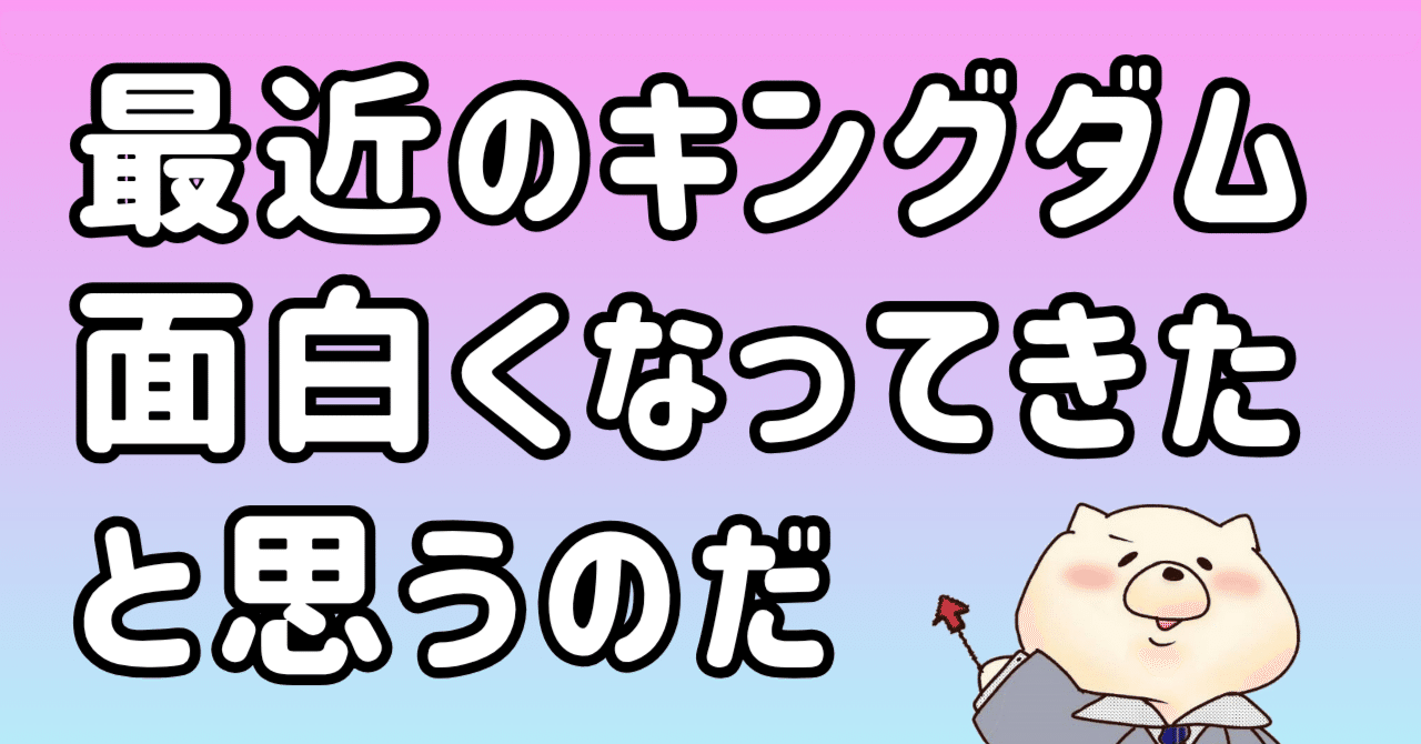 最近のキングダムが非常に面白くなってきた件について｜東条時明