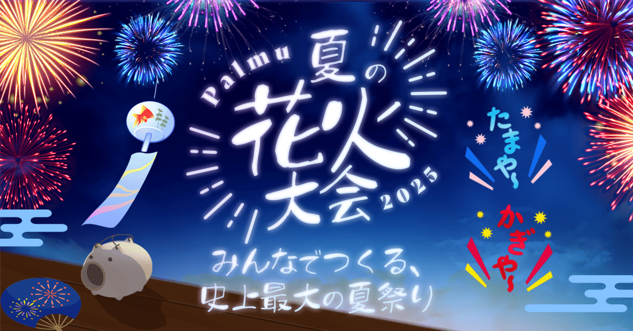 リアル×アプリ、ふたつの夜空をつなぐ——みんなでつくる、Palmu史上最大の夏祭り｜Palmu公式