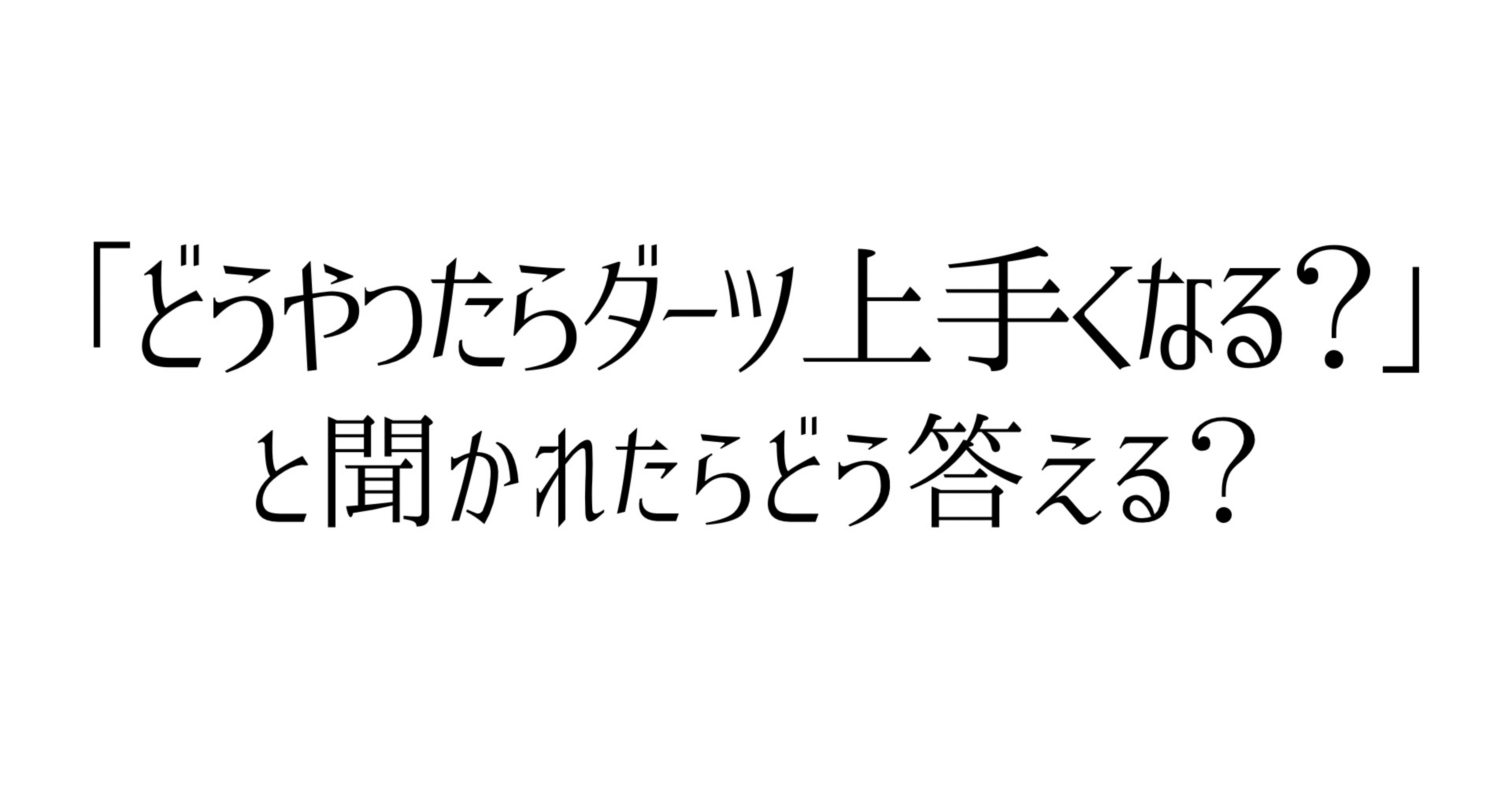 どうしたらダーツ上達する？」という質問に備えて｜ダーツ中毒