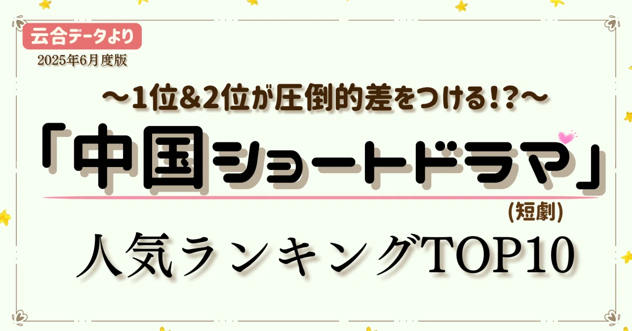 サクッと面白い！中国ショートドラマ（短劇）人気ランキングTOP10【云合データ公表】～2025年5月の1位は！？ ～｜ 中国ドラマ無料ナビ📺 ...