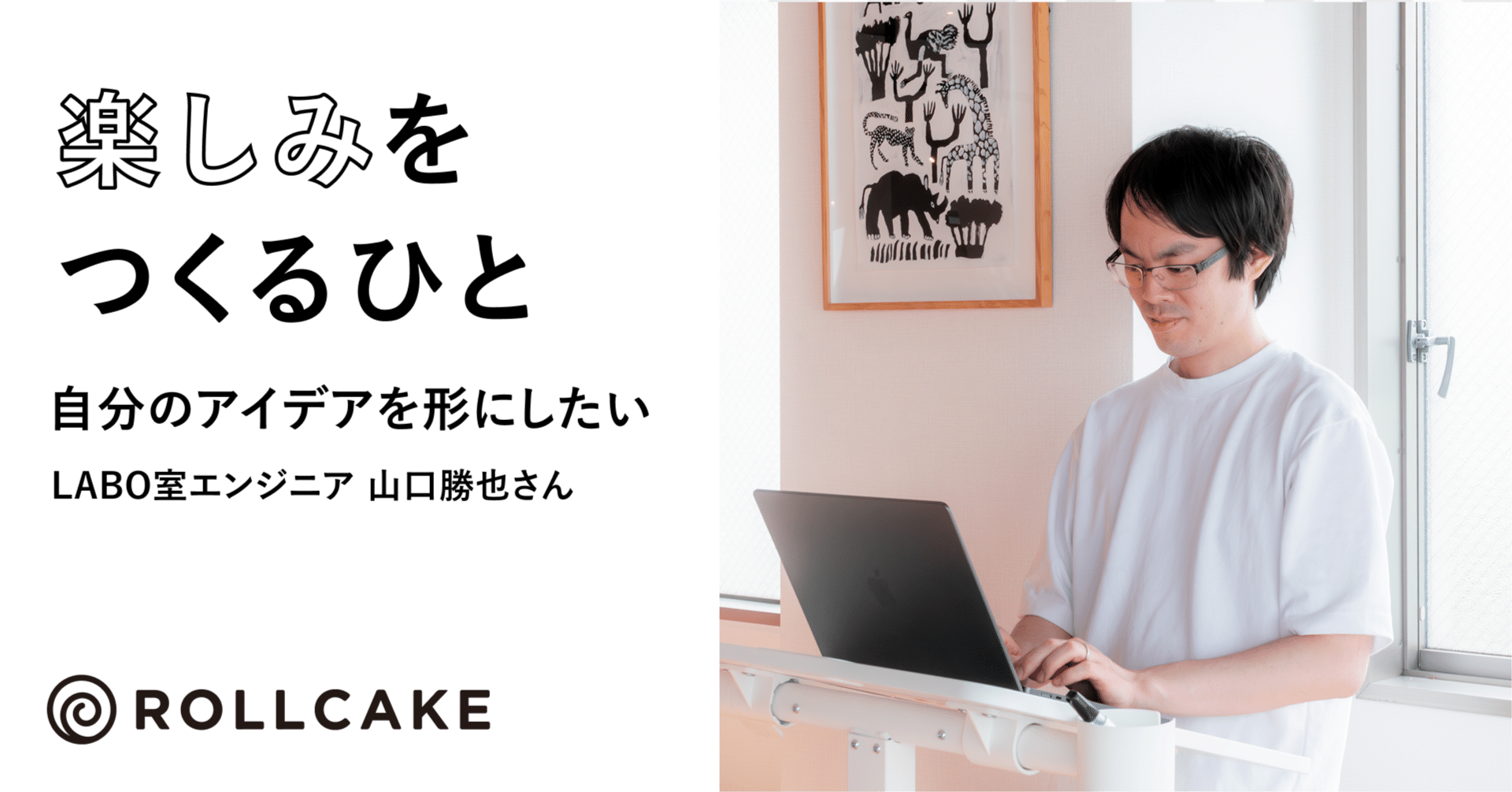自分のアイデアを形にしたい─LABO室エンジニア　山口勝也さん
