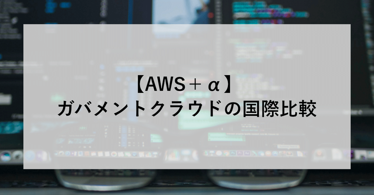 AWS＋α】 ガバメントクラウドの国際比較｜SHIFT Group 技術ブログ