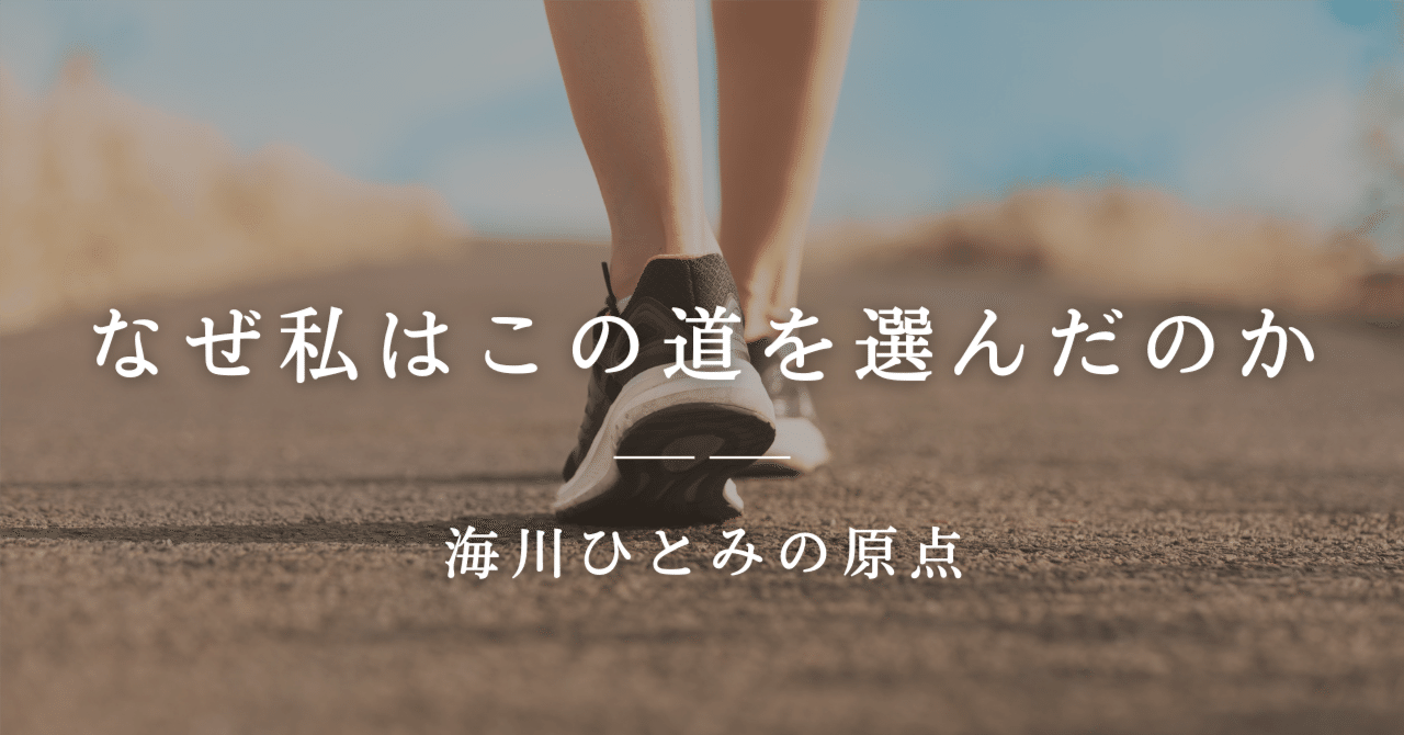 なぜ私はこの道を選んだのか──海川ひとみの原点