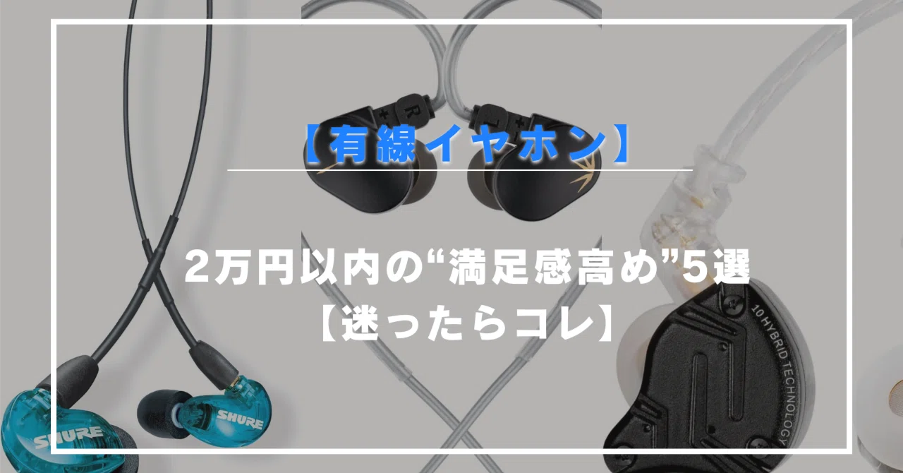有線イヤホン】2万円以内の“満足感高め”5選【迷ったらコレ