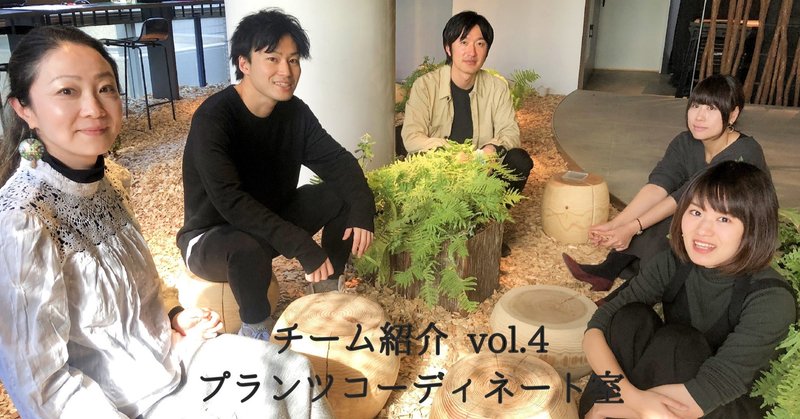 《チーム紹介vol.4_プランツコーディネート室》植物と人と環境、そして豊かな時間をデザインするチーム