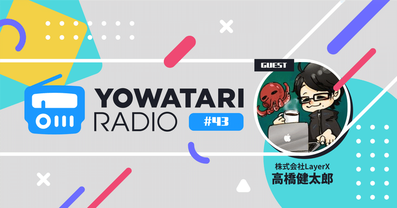 #43 AI×キャリア×人間性(ゲスト:LayerX Fintech事業部VPoE 高橋さん)