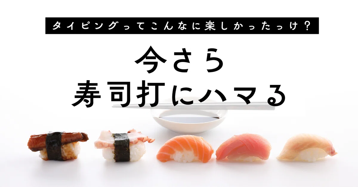 タイピングってこんなに楽しかったっけ？今さら寿司打にハマる私