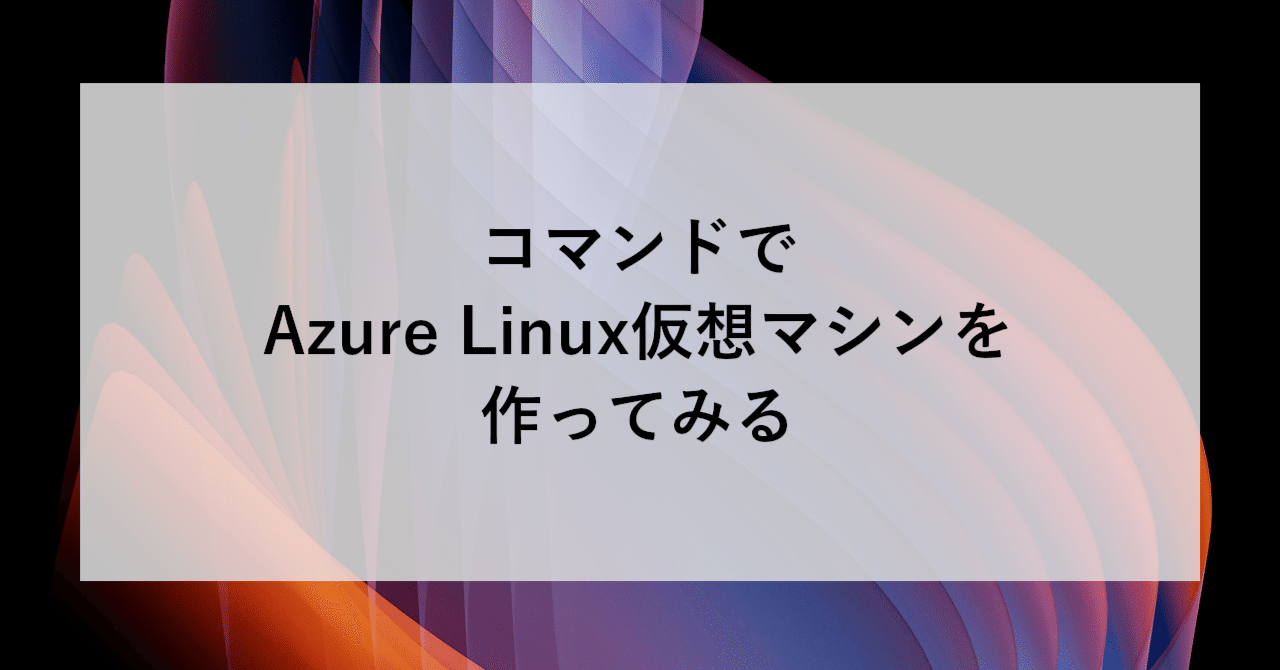 コマンドでAzure Linux仮想マシンを作ってみる | SHIFT Group 技術ブログ