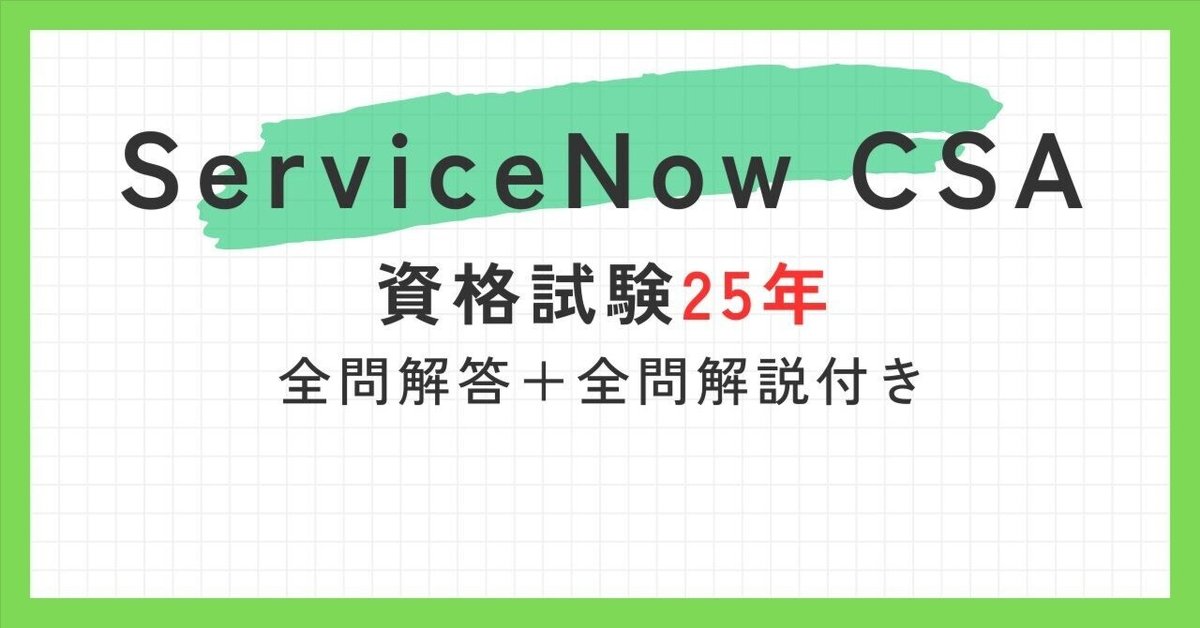 ServiceNow CSA100題 過去問題集全問解答＋全問解説付き(2025年