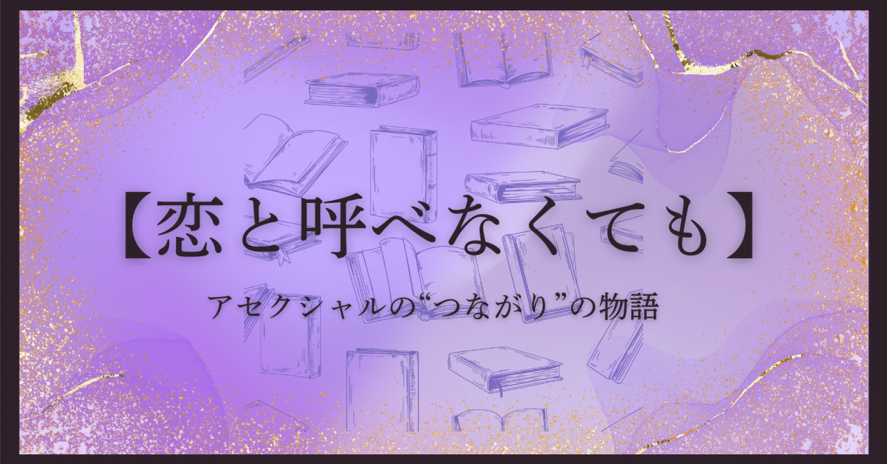 小説『恋と呼べなくても』 ---アセクシャルの“つながり”の物語---｜Cahier