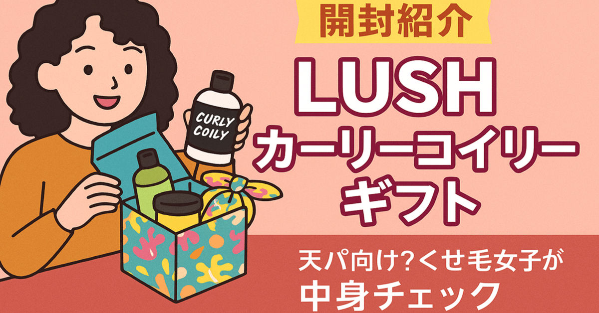 レビュー】LUSH「カーリーコイリーギフト」を天パ目線で開封
