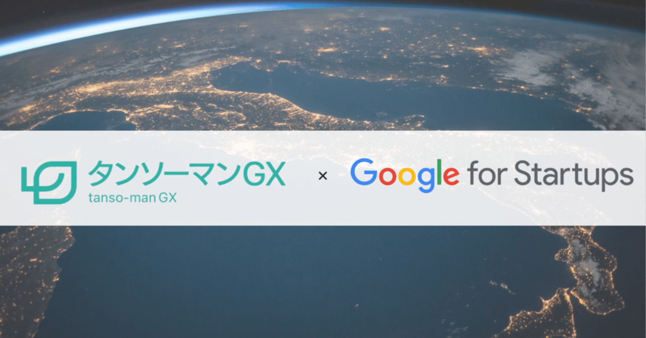 25万ドルのGoogleからの支援を獲得】タンソーマンGXがGoogle for Startups Scale  Tierに採択されました｜株式会社タンソーマンGX公式