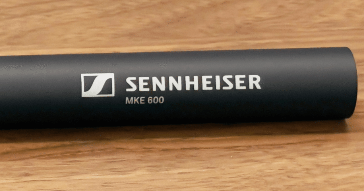 Sennheiser MKE 600を購入したら不良品だった話 & 購入した理由｜一端