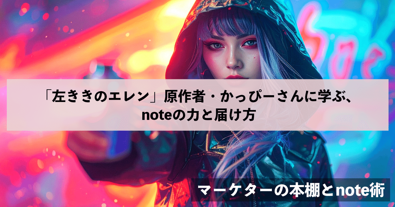 「左ききのエレン」原作者・かっぴーさんに学ぶ、noteの力と届け方｜ハル┃Webマーケター