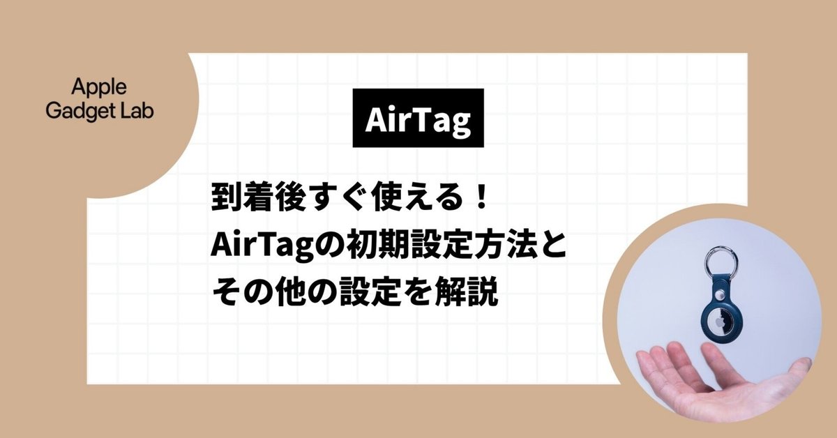 到着後すぐ使える】AirTagの初期設定方法とその他の設定を解説