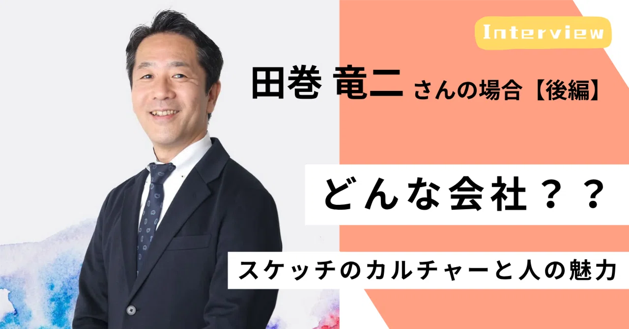 ＜社員インタビュー #01／後編＞スケッチの働き方・カルチャーとは？採用支援コンサルタント田巻竜二が語る“人の魅力”｜（公式）株式会社スケッチ