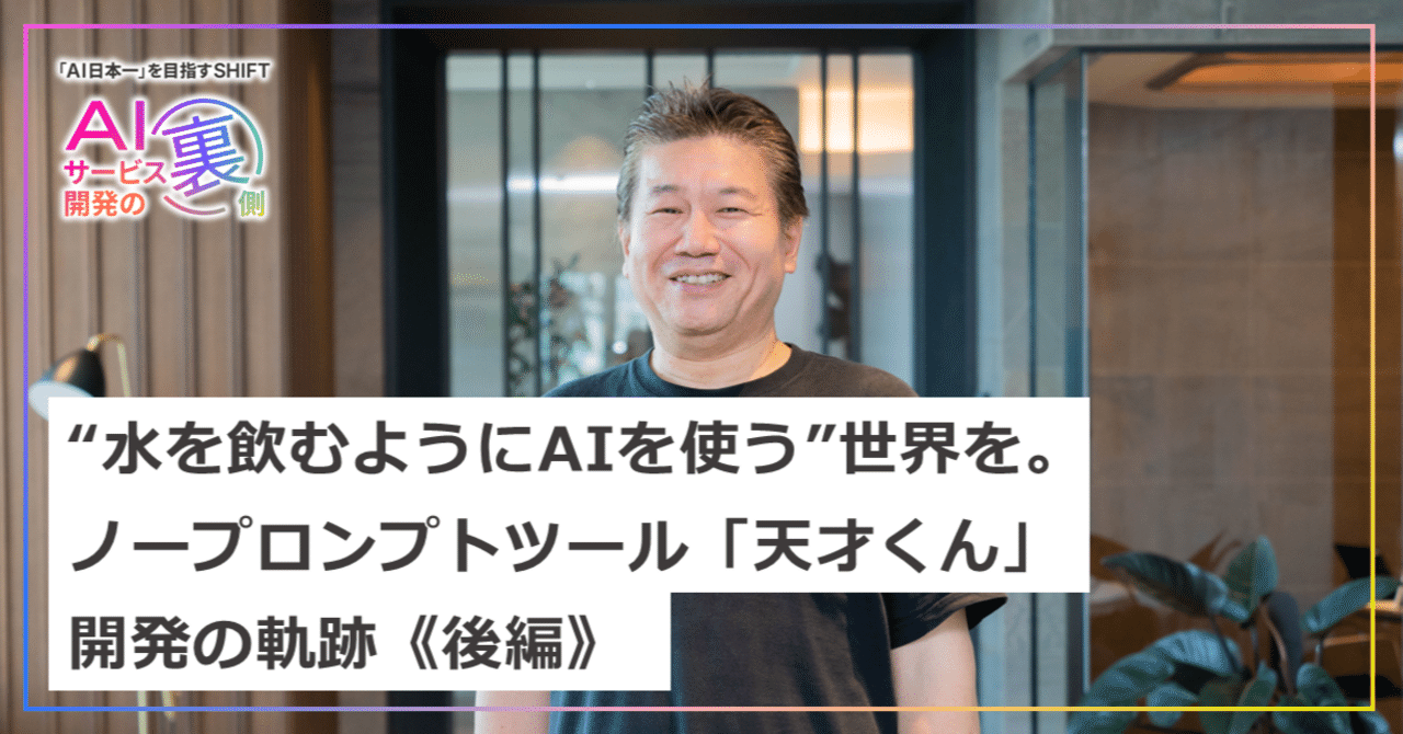 《後編》“水を飲むようにAIを使う”世界を。ノープロンプトツール「天才くん」開発の軌跡