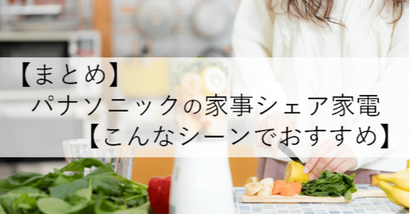 まとめ パナソニックの家事シェア家電 こんなシーンでおすすめ なみこ 整理収納 コンサルティング Note