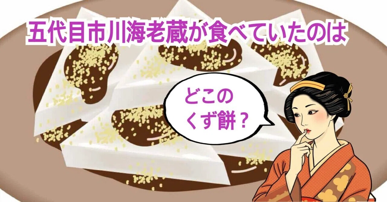 五代目市川海老蔵が食べた「葛餅」はどこのくず餅？｜お瀧 / 歌舞伎の