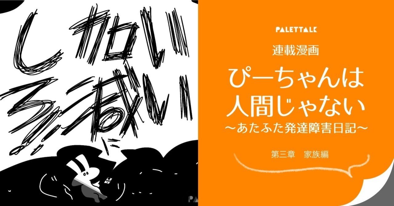 連載漫画 ぴーちゃんは人間じゃない あたふた発達障害日記 第三章 家族編 ぴーちゃん ぴーちゃんは人間じゃない 書籍化決定 Note