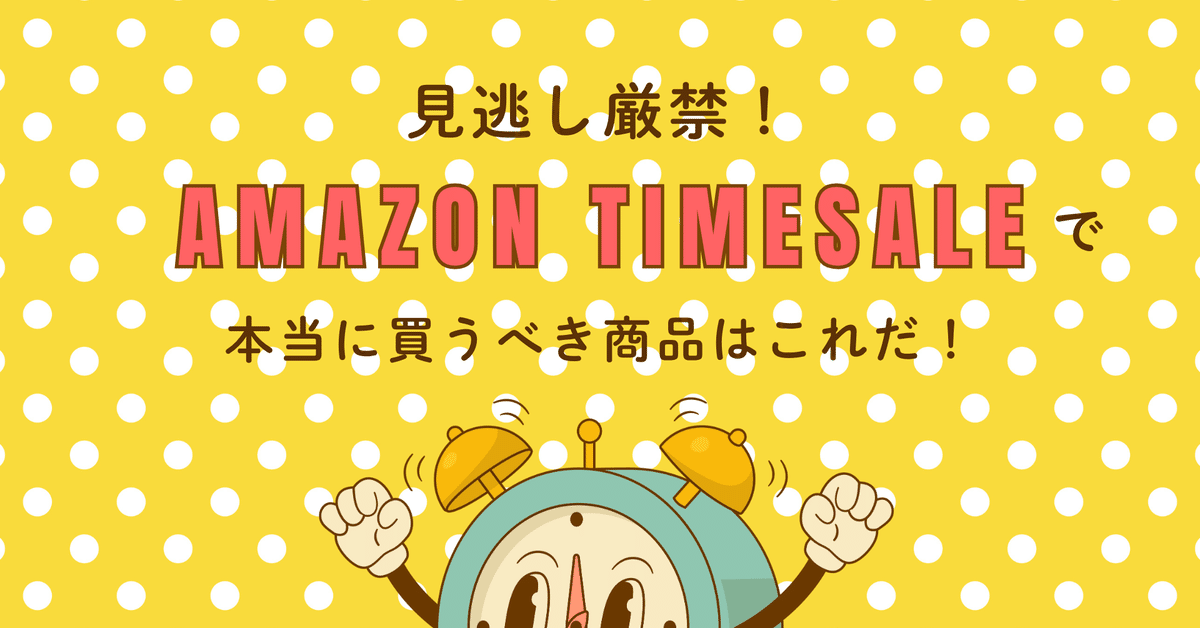 タイムセール　23時迄限定価格 見逃し厳禁！Amazonタイムセールで本当に買うべき商品はこれだ