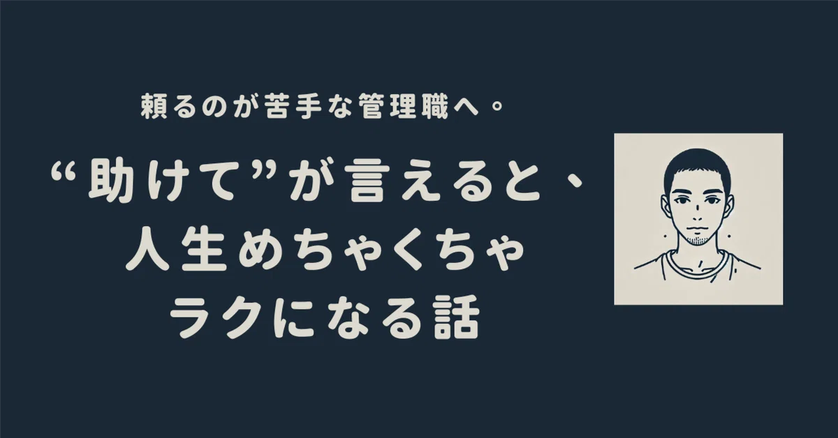 頼るのが苦手な管理職へ。“助けて”が言えると、人生めちゃくちゃラクになる話|かーたつ|中間管理職 × 副業禁止だけど月5万への道