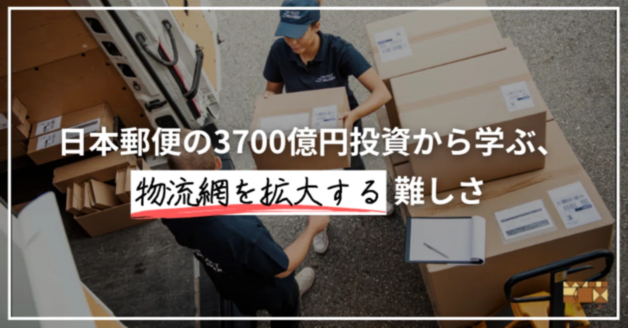 日本郵便の3700億円投資から学ぶ、物流網を拡大する難しさ｜神一誠