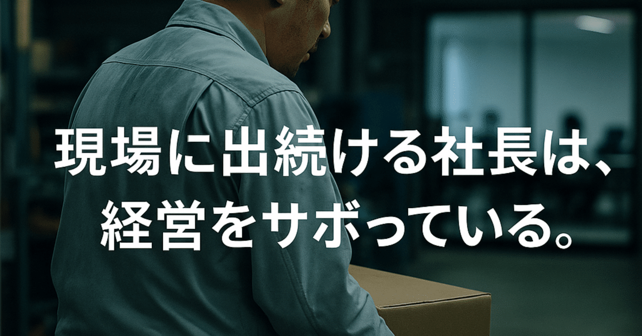 現場に出続ける社長は、経営をサボっている｜koro
