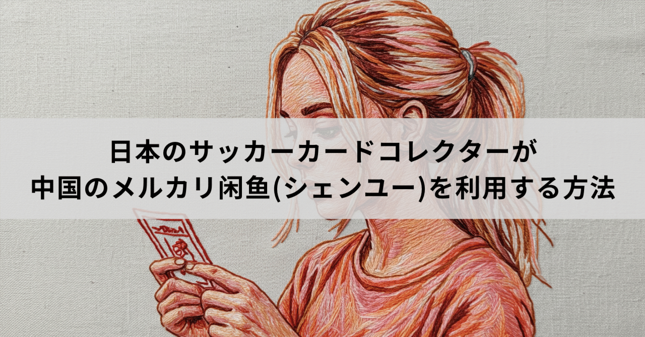 日本のサッカーカードコレクターが中国のメルカリ「闲鱼(シェンユー